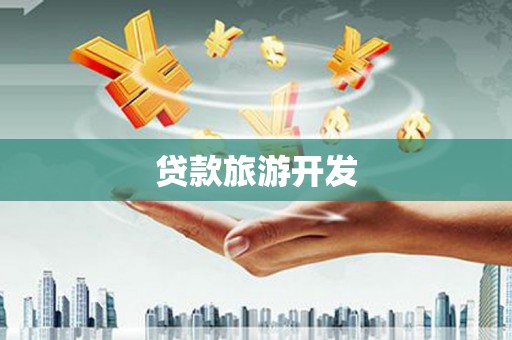 泸水贷款旅游开发