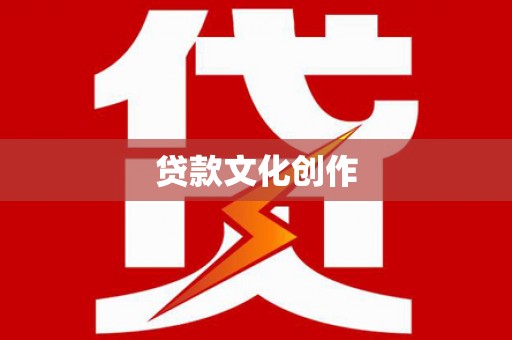 泸水贷款文化创作