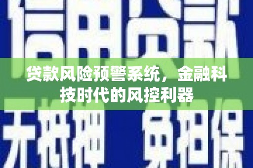 泸水贷款风险预警系统，金融科技时代的风控利器