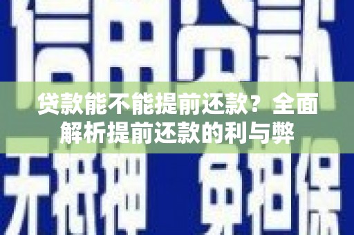 泸水贷款能不能提前还款？全面解析提前还款的利与弊