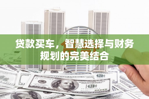 泸水贷款买车，智慧选择与财务规划的完美结合