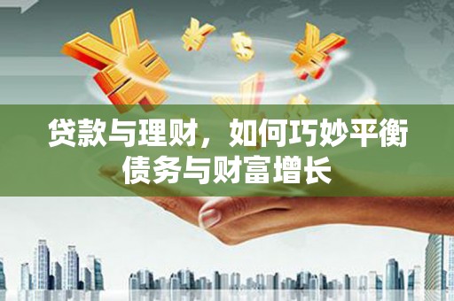 泸水贷款与理财，如何巧妙平衡债务与财富增长