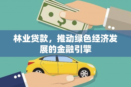 泸水林业贷款，推动绿色经济发展的金融引擎