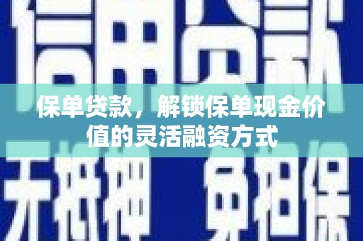 泸水保单贷款，解锁保单现金价值的灵活融资方式