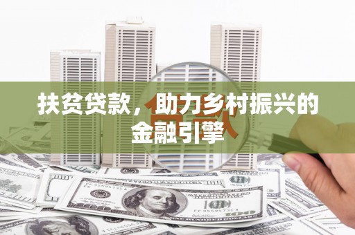 泸水扶贫贷款，助力乡村振兴的金融引擎