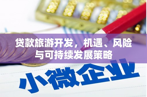 泸水贷款旅游开发，机遇、风险与可持续发展策略