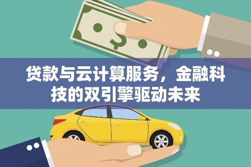 泸水贷款与云计算服务，金融科技的双引擎驱动未来