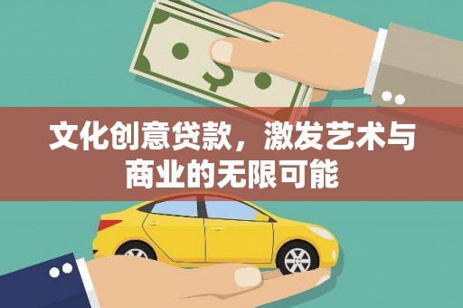 泸水文化创意贷款，激发艺术与商业的无限可能