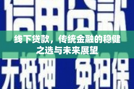 泸水线下贷款，传统金融的稳健之选与未来展望