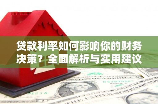 泸水贷款利率如何影响你的财务决策？全面解析与实用建议