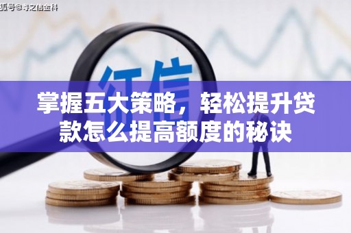 泸水掌握五大策略，轻松提升贷款怎么提高额度的秘诀