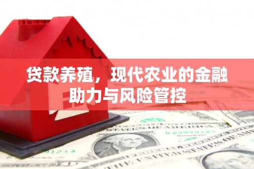 泸水贷款养殖，现代农业的金融助力与风险管控