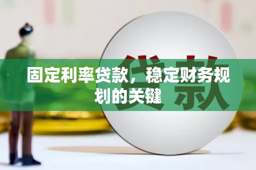 泸水固定利率贷款，稳定财务规划的关键