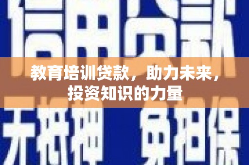 泸水教育培训贷款，助力未来，投资知识的力量