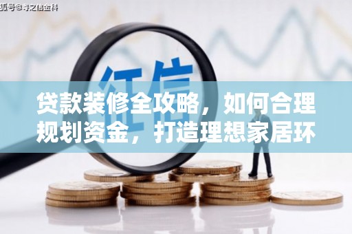 泸水贷款装修全攻略，如何合理规划资金，打造理想家居环境