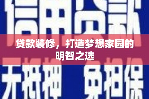 泸水贷款装修，打造梦想家园的明智之选