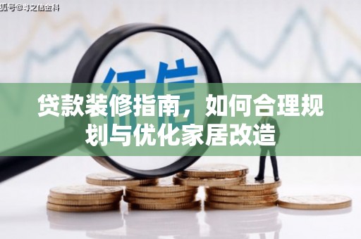 泸水贷款装修指南，如何合理规划与优化家居改造