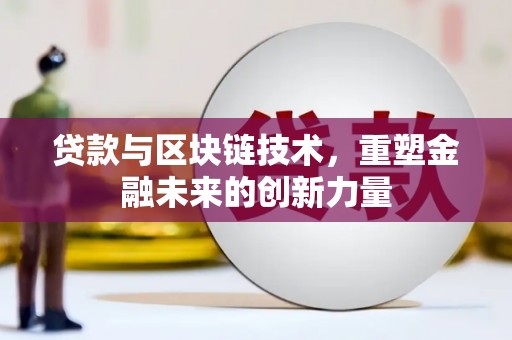 泸水贷款与区块链技术，重塑金融未来的创新力量