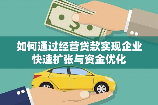 泸水如何通过经营贷款实现企业快速扩张与资金优化