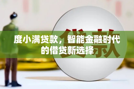 泸水度小满贷款，智能金融时代的借贷新选择