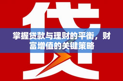 泸水掌握贷款与理财的平衡，财富增值的关键策略