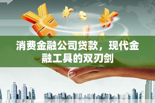 泸水消费金融公司贷款，现代金融工具的双刃剑