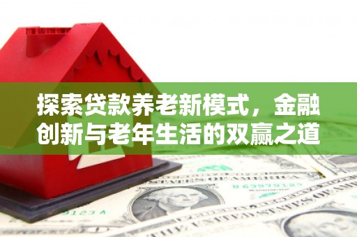 泸水探索贷款养老新模式，金融创新与老年生活的双赢之道