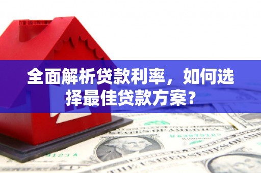 泸水全面解析贷款利率，如何选择最佳贷款方案？