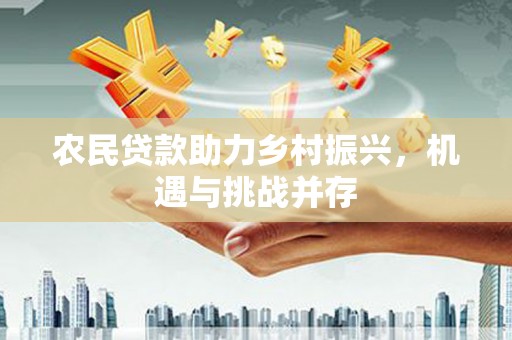 泸水农民贷款助力乡村振兴，机遇与挑战并存