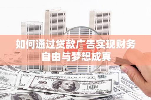泸水如何通过贷款广告实现财务自由与梦想成真
