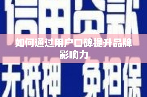 泸水如何通过用户口碑提升品牌影响力