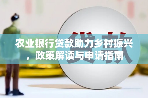泸水农业银行贷款助力乡村振兴，政策解读与申请指南