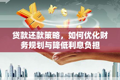 泸水贷款还款策略，如何优化财务规划与降低利息负担