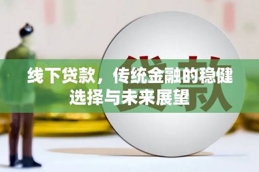 泸水线下贷款，传统金融的稳健选择与未来展望