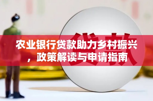 泸水农业银行贷款助力乡村振兴，政策解读与申请指南