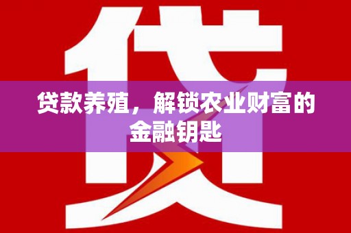 泸水贷款养殖，解锁农业财富的金融钥匙