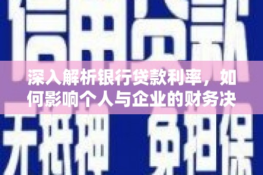 泸水深入解析银行贷款利率，如何影响个人与企业的财务决策