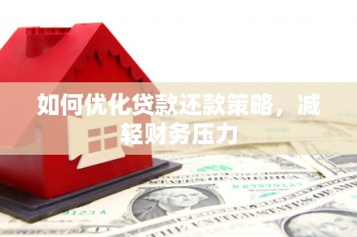 泸水如何优化贷款还款策略，减轻财务压力