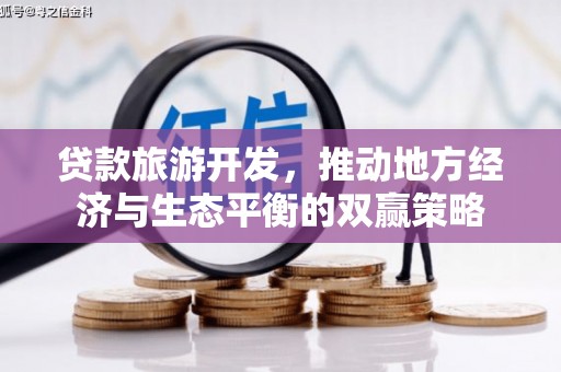 泸水贷款旅游开发，推动地方经济与生态平衡的双赢策略