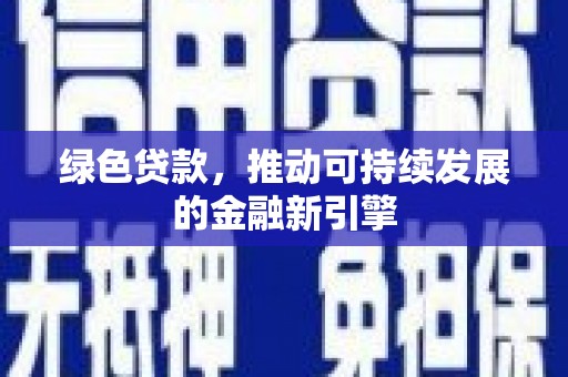 泸水绿色贷款，推动可持续发展的金融新引擎