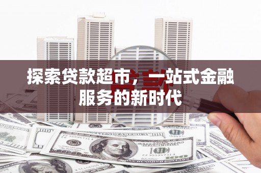 泸水探索贷款超市，一站式金融服务的新时代