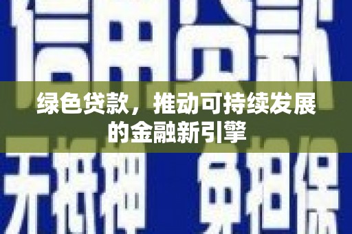 泸水绿色贷款，推动可持续发展的金融新引擎