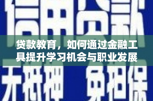 泸水贷款教育，如何通过金融工具提升学习机会与职业发展