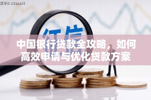 泸水中国银行贷款全攻略，如何高效申请与优化贷款方案