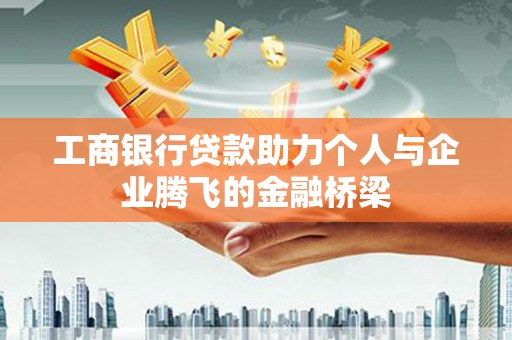 泸水工商银行贷款助力个人与企业腾飞的金融桥梁