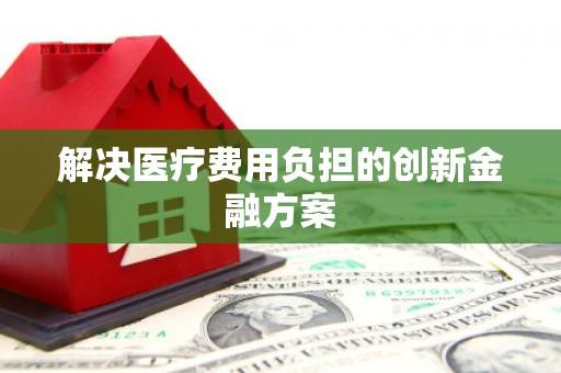 泸水解决医疗费用负担的创新金融方案